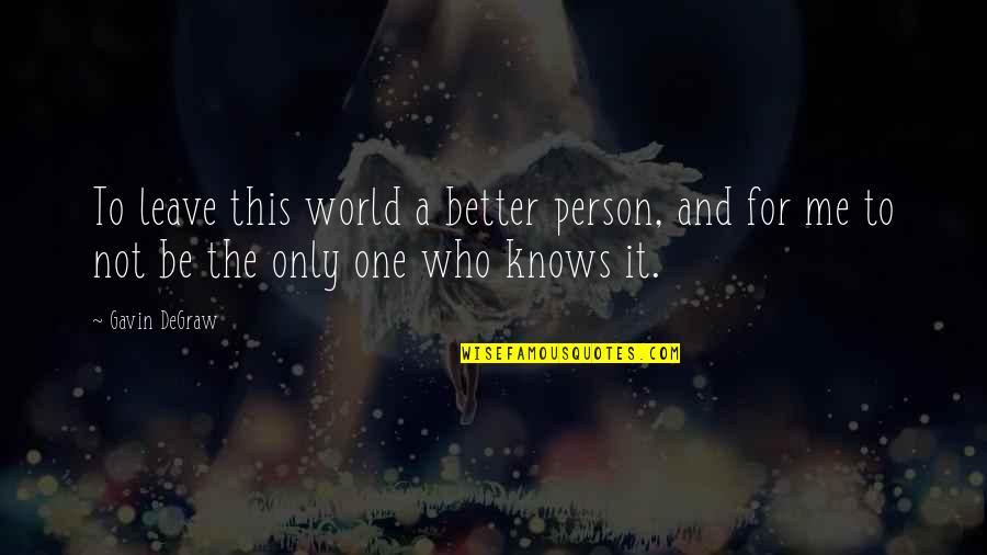 One World Quotes By Gavin DeGraw: To leave this world a better person, and