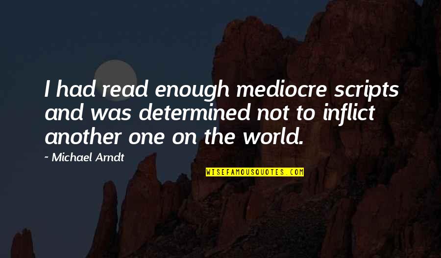 One World Quotes By Michael Arndt: I had read enough mediocre scripts and was