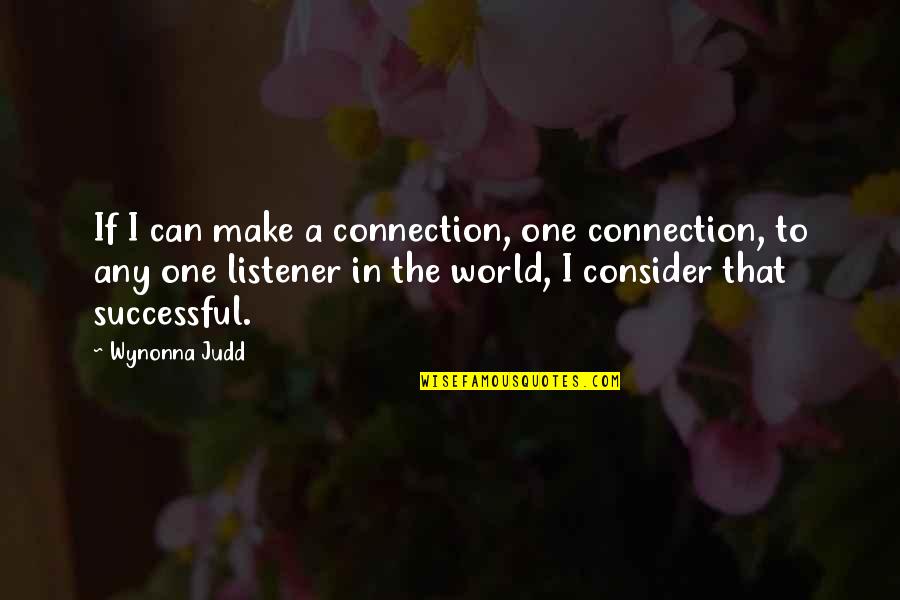 One World Quotes By Wynonna Judd: If I can make a connection, one connection,