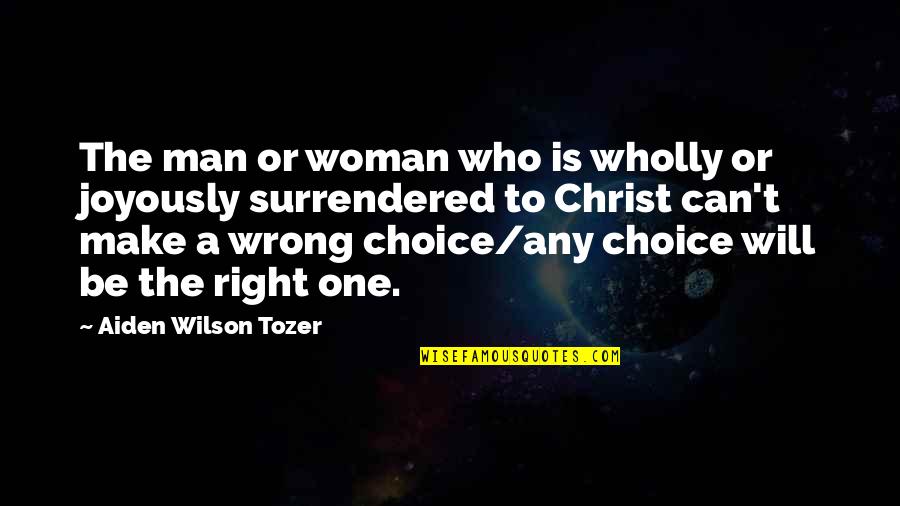 One Wrong Choice Quotes By Aiden Wilson Tozer: The man or woman who is wholly or
