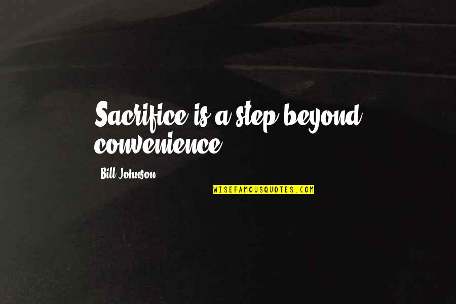 One Wrong Choice Quotes By Bill Johnson: Sacrifice is a step beyond convenience.