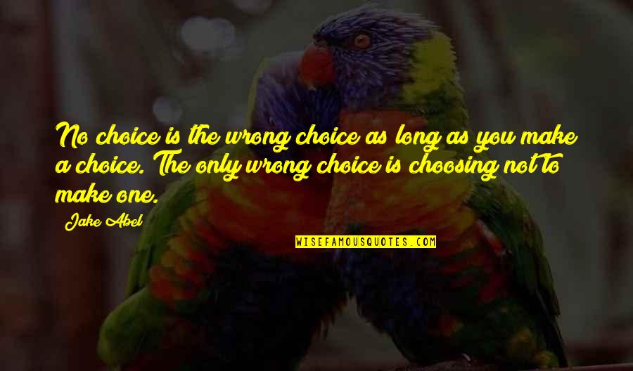 One Wrong Choice Quotes By Jake Abel: No choice is the wrong choice as long