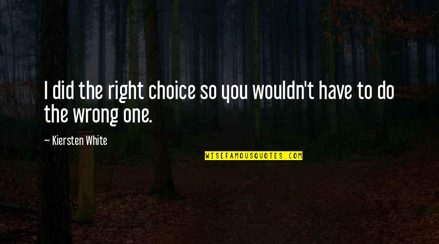 One Wrong Choice Quotes By Kiersten White: I did the right choice so you wouldn't