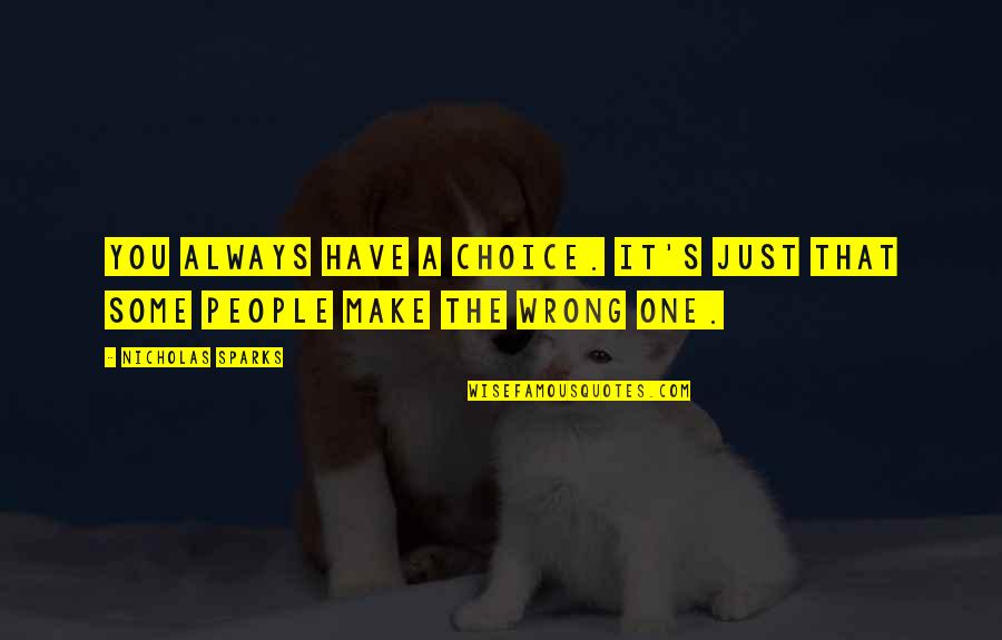 One Wrong Choice Quotes By Nicholas Sparks: You always have a choice. It's just that