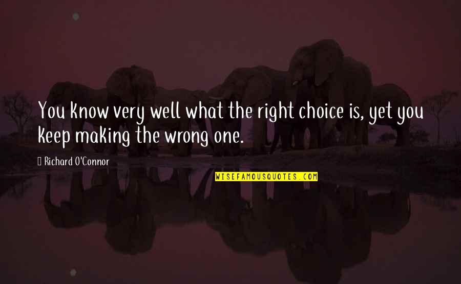 One Wrong Choice Quotes By Richard O'Connor: You know very well what the right choice