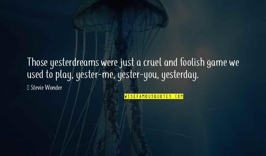One Wrong Decision Can Change Your Life Quotes By Stevie Wonder: Those yesterdreams were just a cruel and foolish One Wrong Decision Can Change Your Life Quotes By Stevie Wonder: Those yesterdreams were just a cruel and foolish