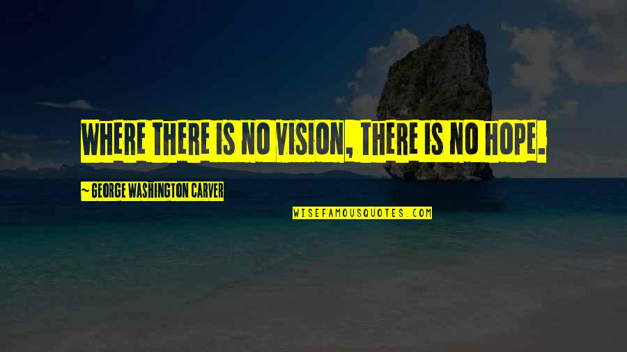One Wrong Decision Quotes By George Washington Carver: Where there is no vision, there is no
