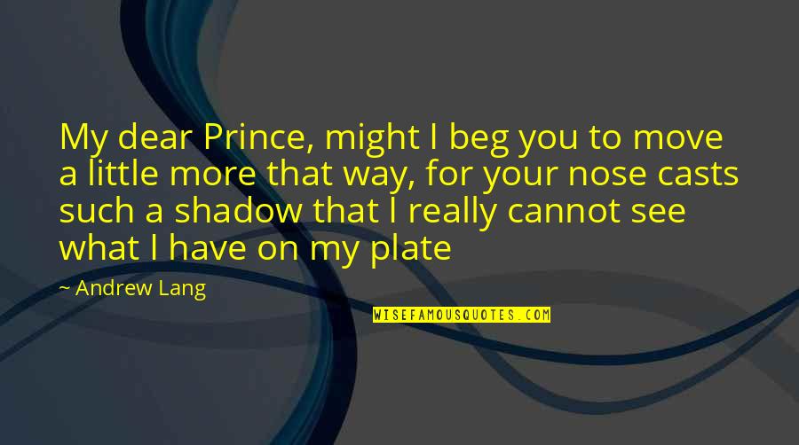 One Year Anniversary For Girlfriend Quotes By Andrew Lang: My dear Prince, might I beg you to One Year Anniversary For Girlfriend Quotes By Andrew Lang: My dear Prince, might I beg you to