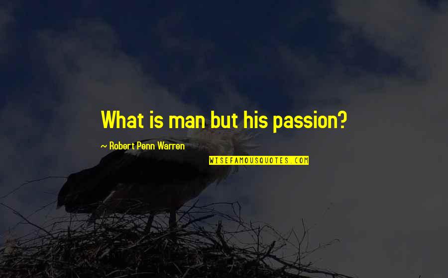One Year Back Quotes By Robert Penn Warren: What is man but his passion?