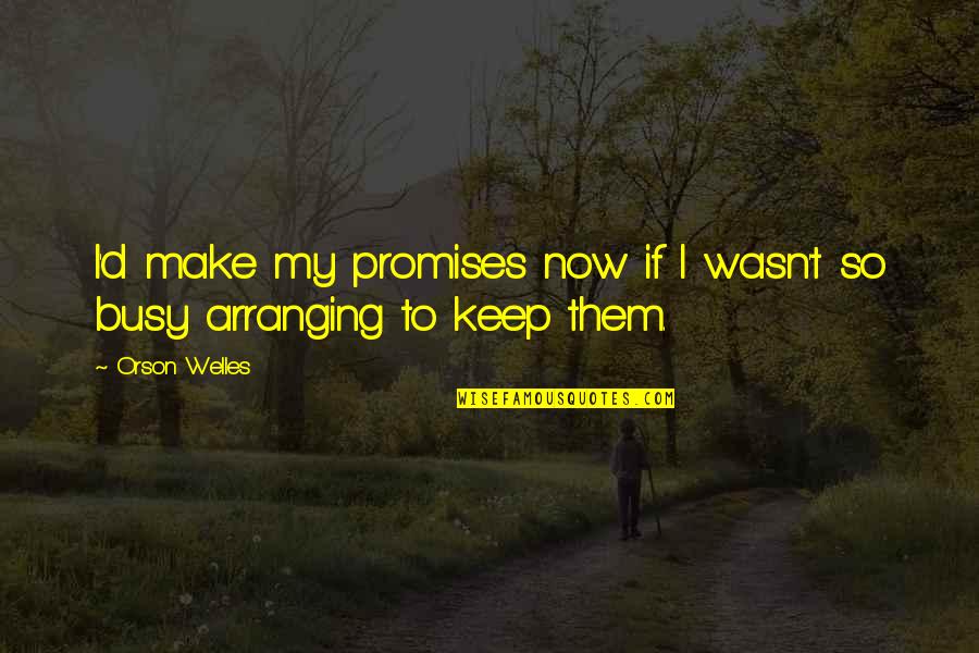 One Year Completion Of Relationship Quotes By Orson Welles: I'd make my promises now if I wasn't