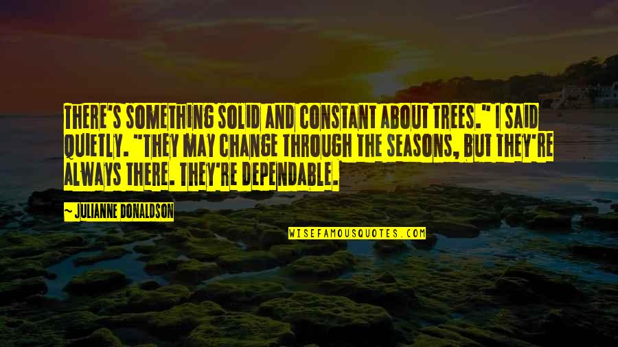 One Year Couple Quotes By Julianne Donaldson: There's something solid and constant about trees." I One Year Couple Quotes By Julianne Donaldson: There's something solid and constant about trees." I