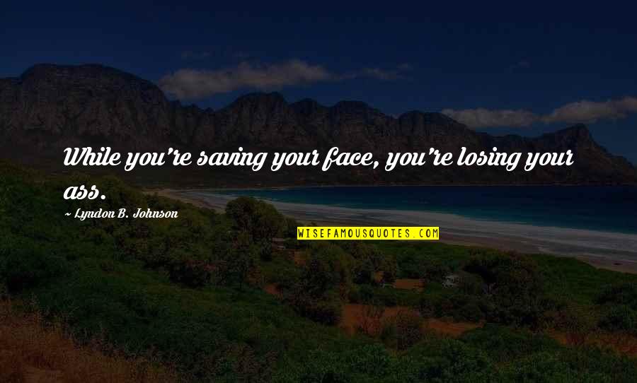 One Year Dating Quotes By Lyndon B. Johnson: While you're saving your face, you're losing your