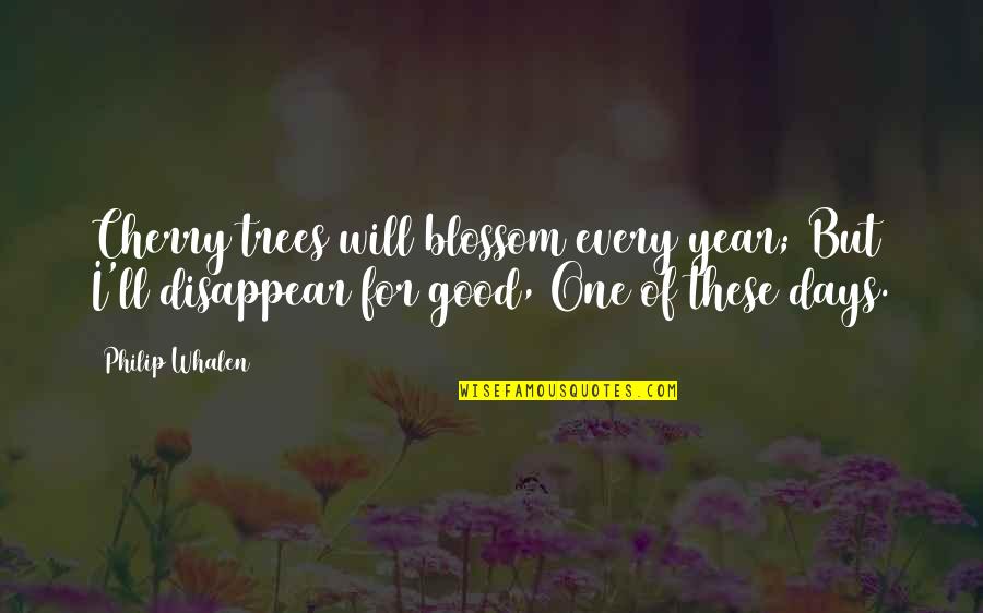 One Year Death Quotes By Philip Whalen: Cherry trees will blossom every year; But I'll
