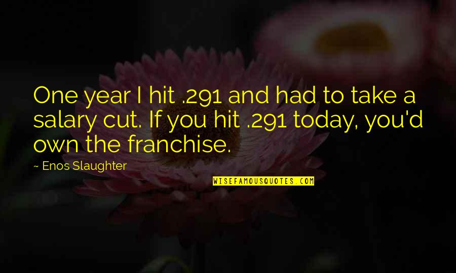 One Year From Today Quotes By Enos Slaughter: One year I hit .291 and had to