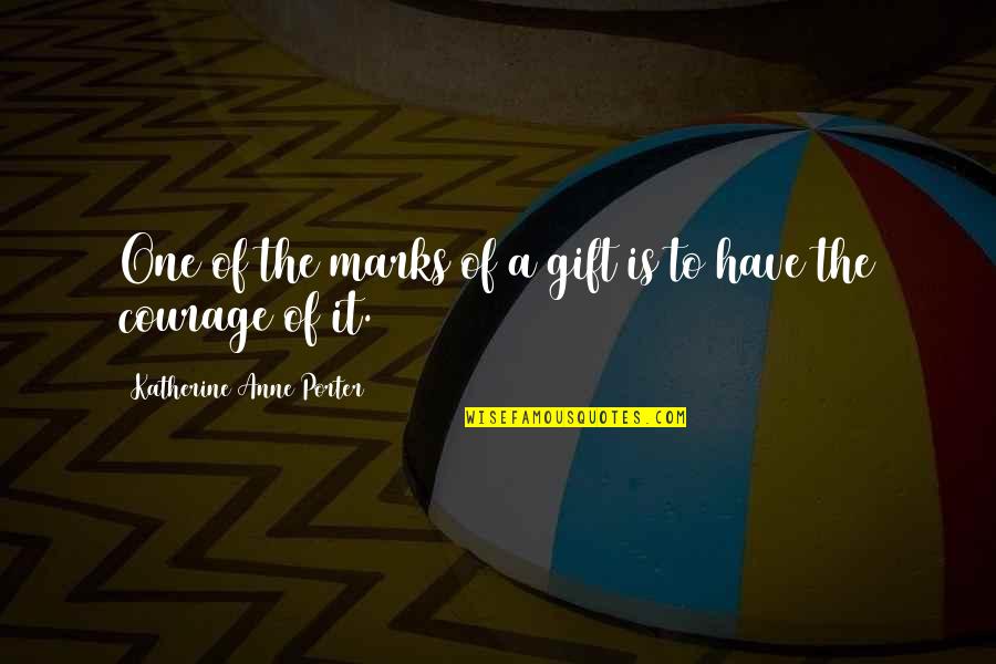 One Year From Today Quotes By Katherine Anne Porter: One of the marks of a gift is