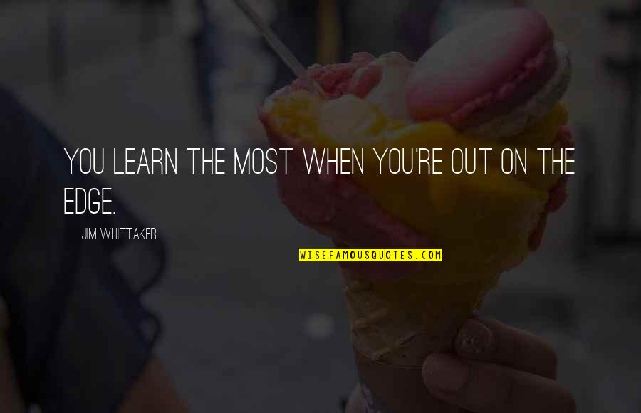 One Year Job Anniversary Quotes By Jim Whittaker: You learn the most when you're out on One Year Job Anniversary Quotes By Jim Whittaker: You learn the most when you're out on