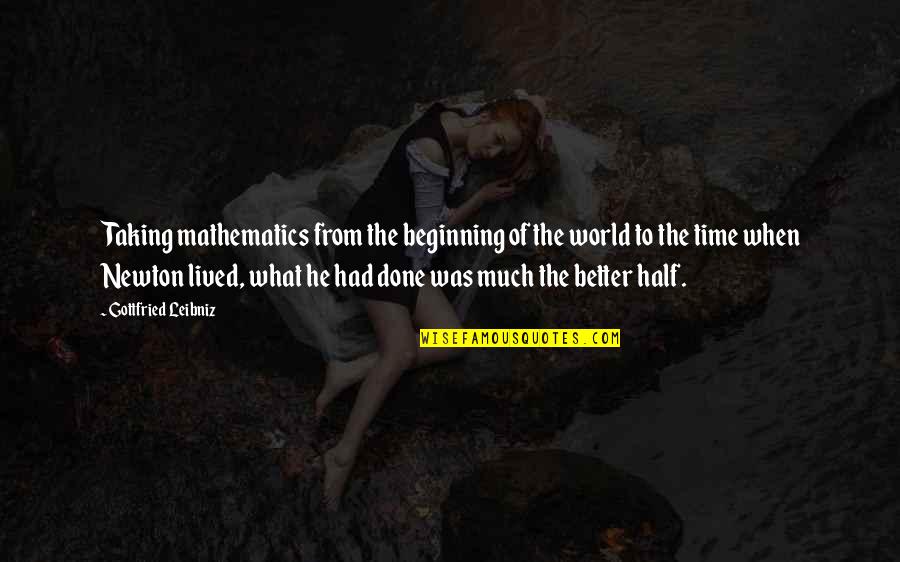 One Year Meeting Quotes By Gottfried Leibniz: Taking mathematics from the beginning of the world One Year Meeting Quotes By Gottfried Leibniz: Taking mathematics from the beginning of the world