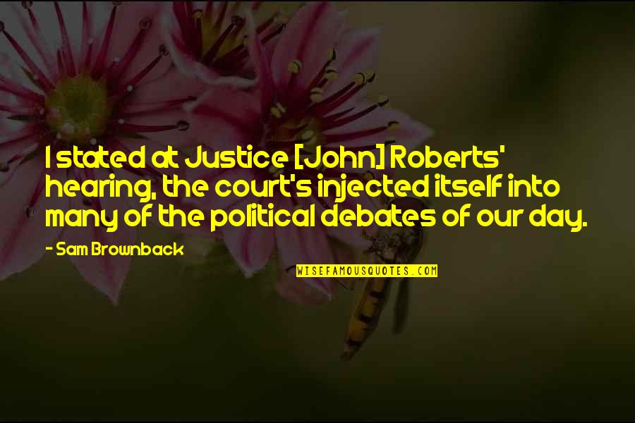 One Year Meeting Quotes By Sam Brownback: I stated at Justice [John] Roberts' hearing, the