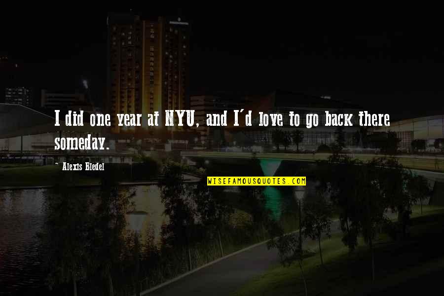 One Year Of My Love Quotes By Alexis Bledel: I did one year at NYU, and I'd One Year Of My Love Quotes By Alexis Bledel: I did one year at NYU, and I'd
