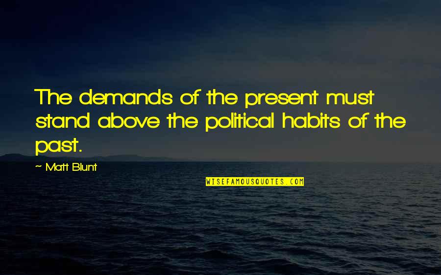 One Year Of My Love Quotes By Matt Blunt: The demands of the present must stand above