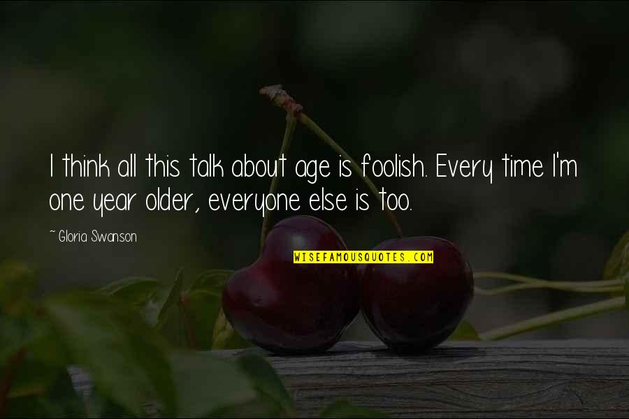 One Year Older Quotes By Gloria Swanson: I think all this talk about age is