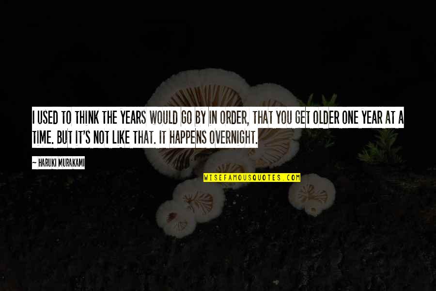 One Year Older Quotes By Haruki Murakami: I used to think the years would go