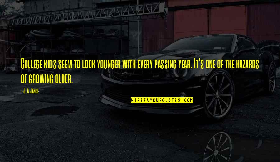 One Year Older Quotes By J. A. Jance: College kids seem to look younger with every