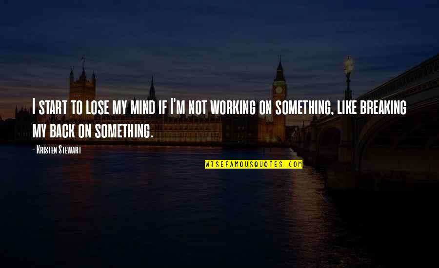 One Year Older Quotes By Kristen Stewart: I start to lose my mind if I'm