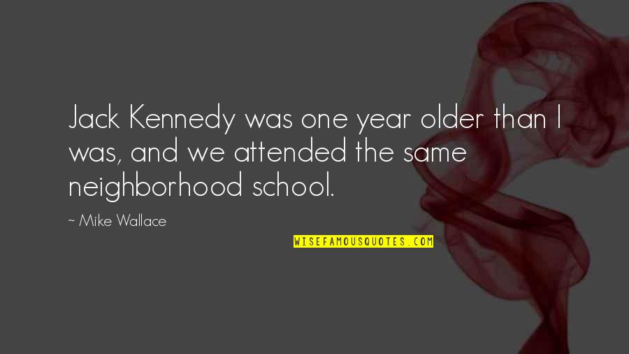 One Year Older Quotes By Mike Wallace: Jack Kennedy was one year older than I