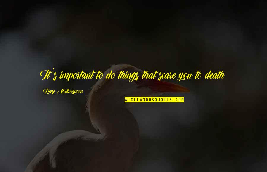 One Year Older Quotes By Reese Witherspoon: It's important to do things that scare you