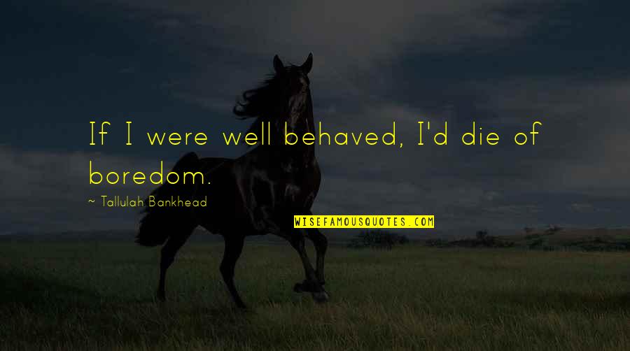 One Year Older Quotes By Tallulah Bankhead: If I were well behaved, I'd die of