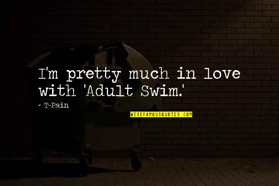One Year Olds Quotes By T-Pain: I'm pretty much in love with 'Adult Swim.'