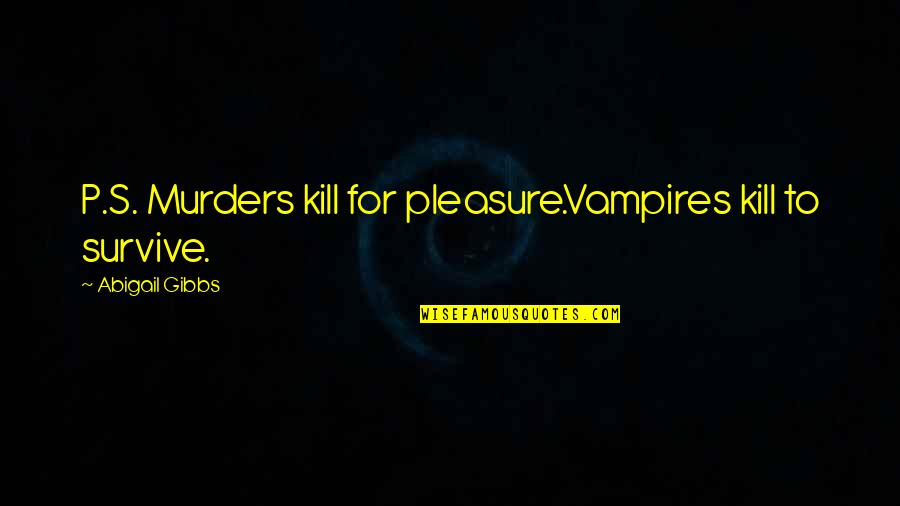 One Year Today Quotes By Abigail Gibbs: P.S. Murders kill for pleasure.Vampires kill to survive. One Year Today Quotes By Abigail Gibbs: P.S. Murders kill for pleasure.Vampires kill to survive.