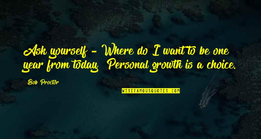 One Year Today Quotes By Bob Proctor: Ask yourself - Where do I want to One Year Today Quotes By Bob Proctor: Ask yourself - Where do I want to