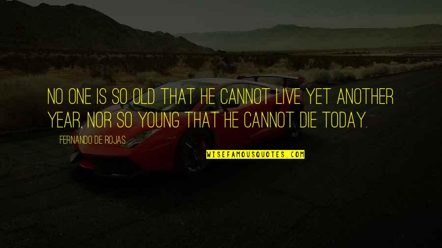 One Year Today Quotes By Fernando De Rojas: No one is so old that he cannot One Year Today Quotes By Fernando De Rojas: No one is so old that he cannot