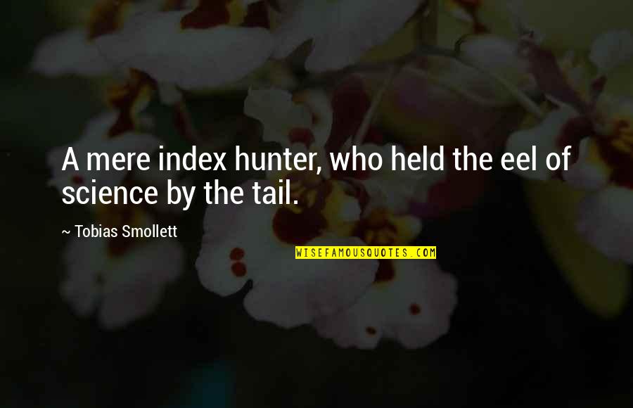 One Year Together Quotes By Tobias Smollett: A mere index hunter, who held the eel One Year Together Quotes By Tobias Smollett: A mere index hunter, who held the eel