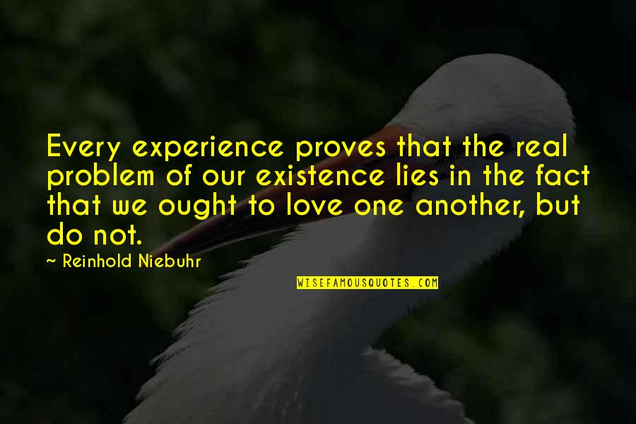One You Love Lying Quotes By Reinhold Niebuhr: Every experience proves that the real problem of