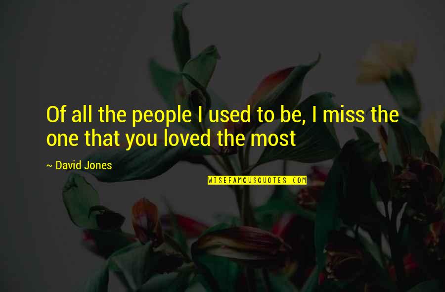 One You Love The Most Quotes By David Jones: Of all the people I used to be,