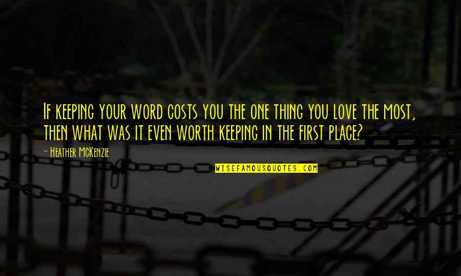 One You Love The Most Quotes By Heather McKenzie: If keeping your word costs you the one One You Love The Most Quotes By Heather McKenzie: If keeping your word costs you the one