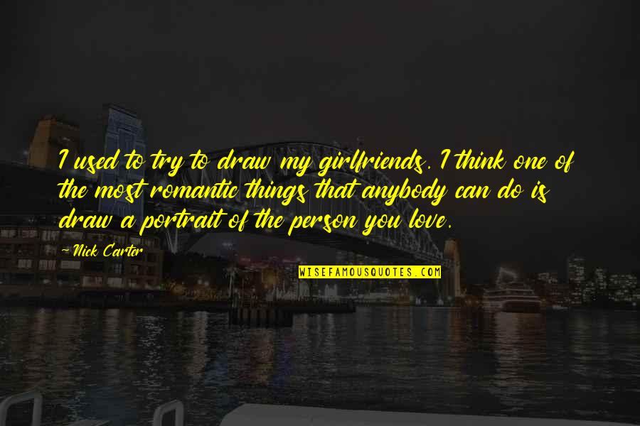 One You Love The Most Quotes By Nick Carter: I used to try to draw my girlfriends. One You Love The Most Quotes By Nick Carter: I used to try to draw my girlfriends.