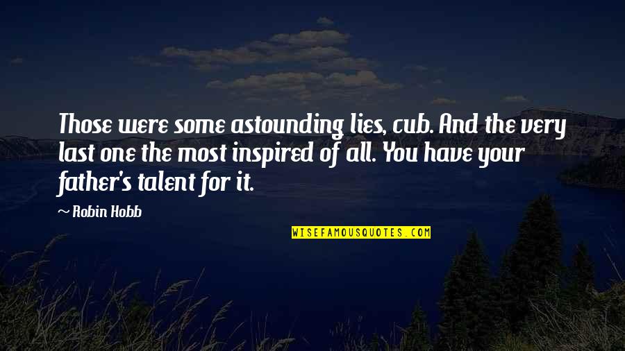 One You Love The Most Quotes By Robin Hobb: Those were some astounding lies, cub. And the One You Love The Most Quotes By Robin Hobb: Those were some astounding lies, cub. And the