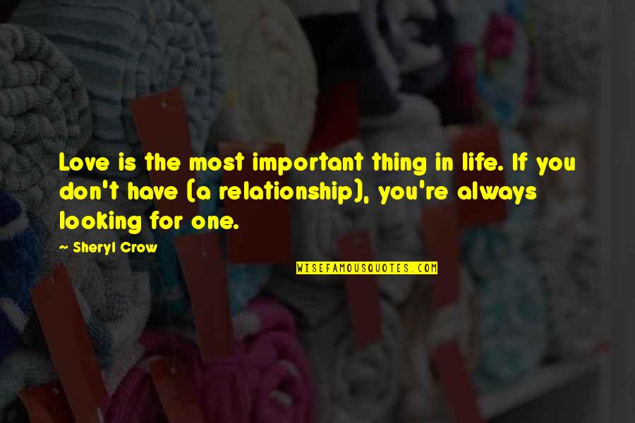 One You Love The Most Quotes By Sheryl Crow: Love is the most important thing in life. One You Love The Most Quotes By Sheryl Crow: Love is the most important thing in life.