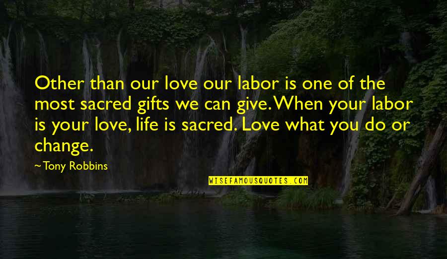 One You Love The Most Quotes By Tony Robbins: Other than our love our labor is one One You Love The Most Quotes By Tony Robbins: Other than our love our labor is one