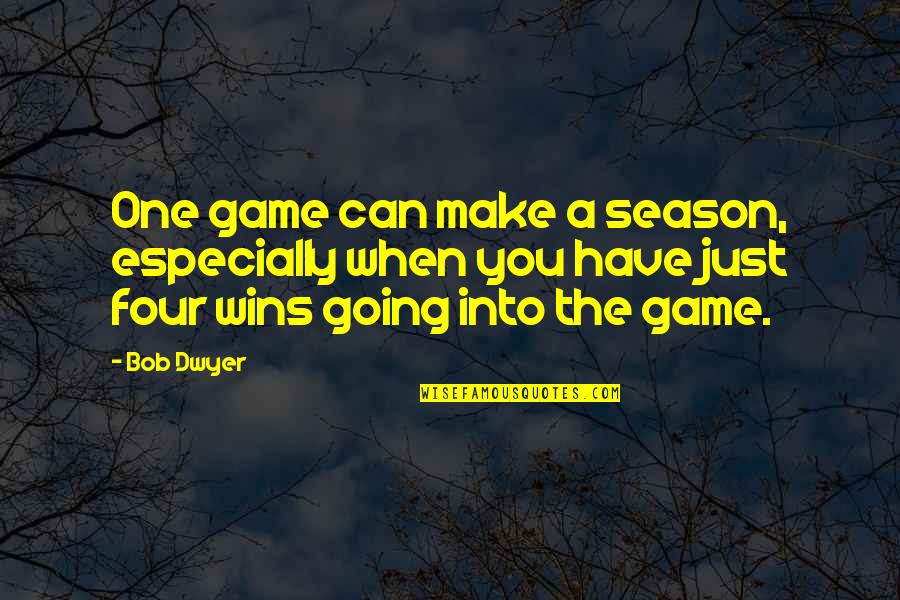 One You Quotes By Bob Dwyer: One game can make a season, especially when One You Quotes By Bob Dwyer: One game can make a season, especially when