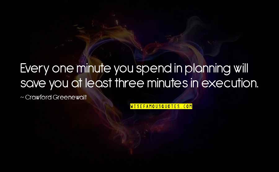 One You Quotes By Crawford Greenewalt: Every one minute you spend in planning will One You Quotes By Crawford Greenewalt: Every one minute you spend in planning will
