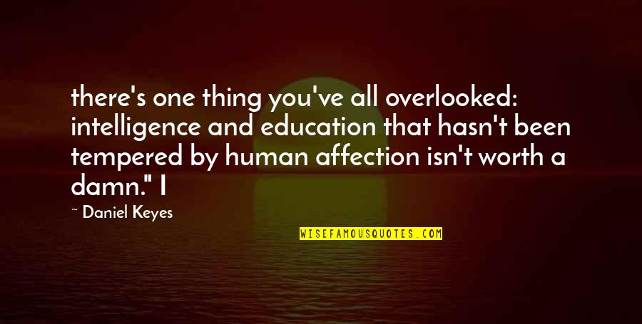 One You Quotes By Daniel Keyes: there's one thing you've all overlooked: intelligence and One You Quotes By Daniel Keyes: there's one thing you've all overlooked: intelligence and