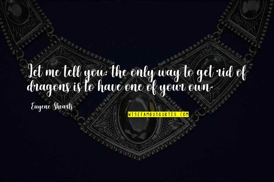 One You Quotes By Eugene Shvarts: Let me tell you: the only way to