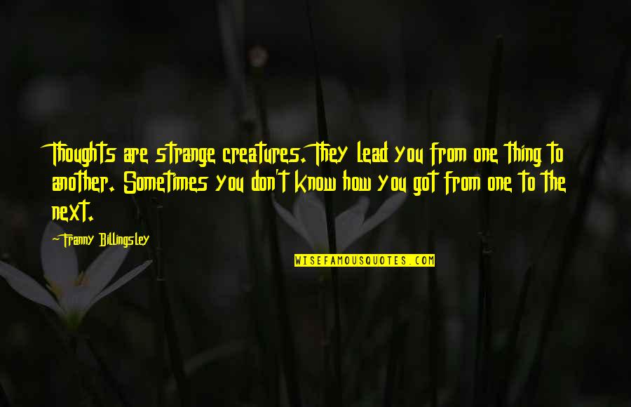One You Quotes By Franny Billingsley: Thoughts are strange creatures. They lead you from One You Quotes By Franny Billingsley: Thoughts are strange creatures. They lead you from