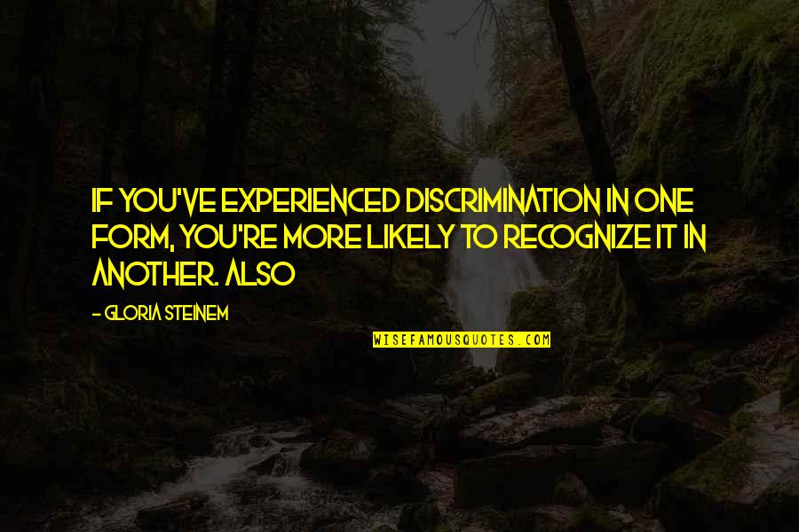 One You Quotes By Gloria Steinem: if you've experienced discrimination in one form, you're One You Quotes By Gloria Steinem: if you've experienced discrimination in one form, you're