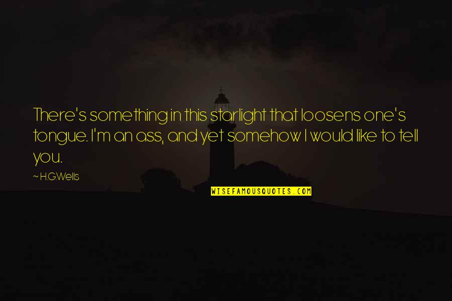 One You Quotes By H.G.Wells: There's something in this starlight that loosens one's One You Quotes By H.G.Wells: There's something in this starlight that loosens one's